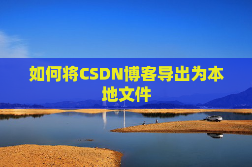 如何将CSDN博客导出为本地文件